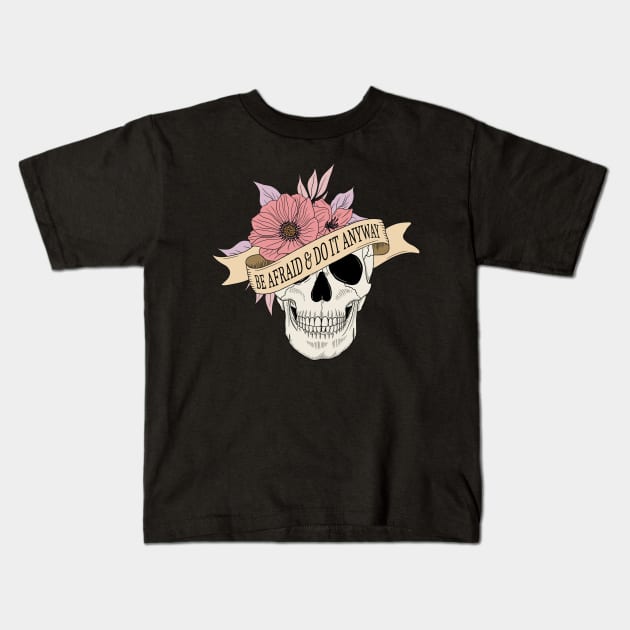 "Be Afraid & Do It Anyway" Skull and Flowers Kids T-Shirt by FlawlessSeams